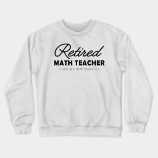 Retired Math Teacher - I love my new schedule Crewneck Sweatshirt